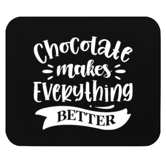 Chocolate Makes Everything Better Mouse Pads