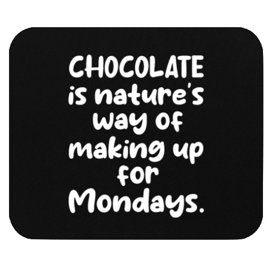 Chocolate Is Nature's Way of Making Up For Mondays Mouse Pads