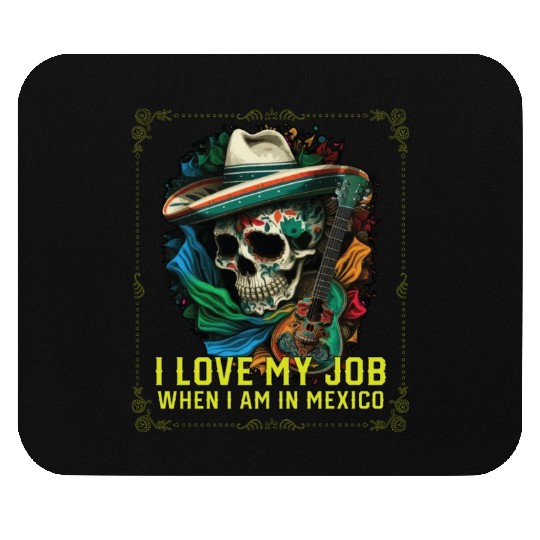 I Love My Job When I Am In Mexico Pride Mexican Mouse Pads
