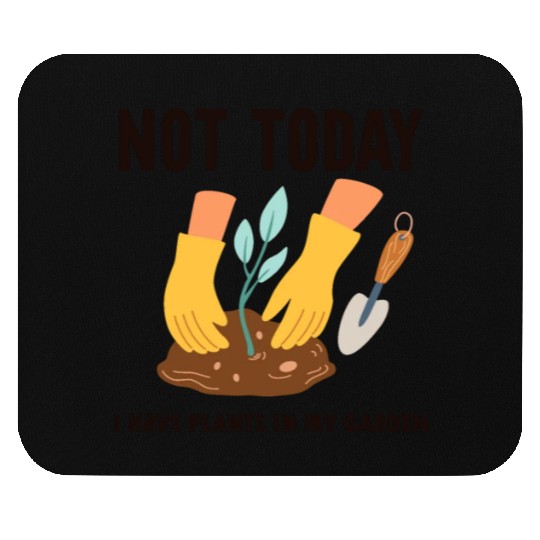 Not Today I Have Plants In My Garden Horticulture Mouse Pads