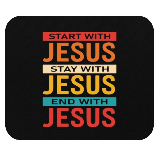 Start With Jesus Stay With Jesus End With Jesus Mouse Pads