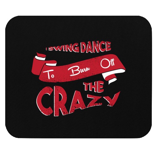 I Swing Dance To Burn Off The Crazy Swing Dancing Mouse Pads