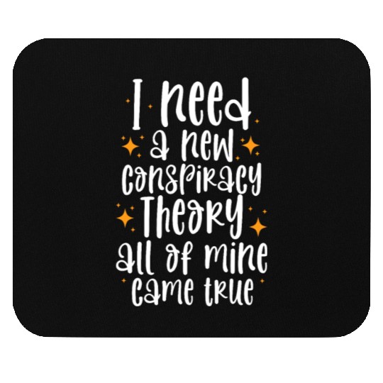 I Need A New Conspiracy Theory All Mine Came True Mouse Pads