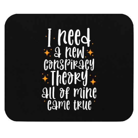 I Need A New Conspiracy Theory All Mine Came True Mouse Pads