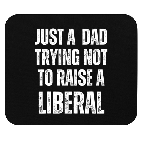 Mens Just A Dad Trying Not To Raise A Liberal T S Mouse Pads
