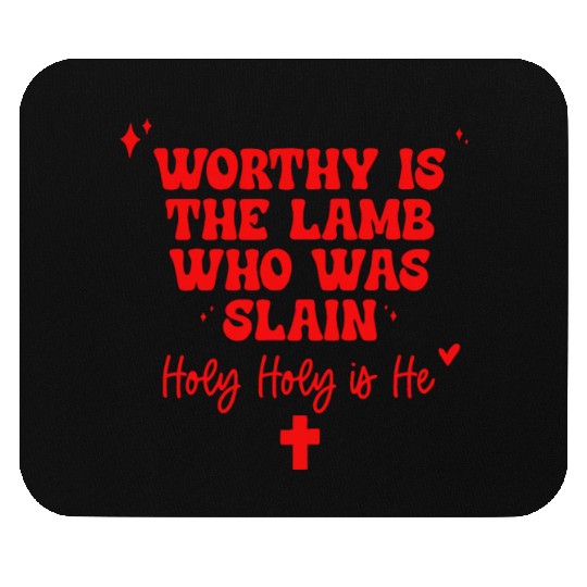 Worthy Is The Lamb Who Was Slain Holy-Holy Is He Mouse Pads