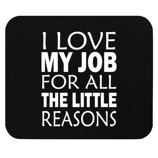 I Love My Job For All The Little Reasons Mouse Pads