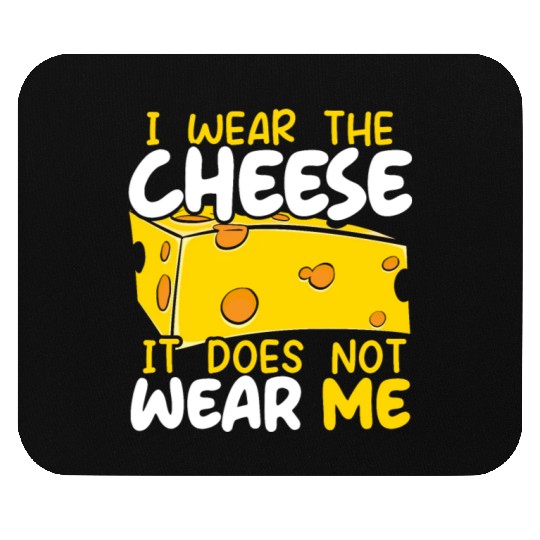 I Wear The Cheese It Does Not Wear Me Cheesy Food Mouse Pads