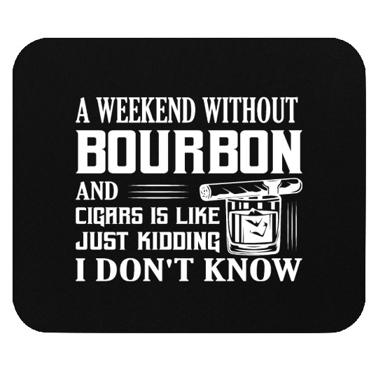A Weekend Without Bourbon And Cigars Whiskey Drink Mouse Pads