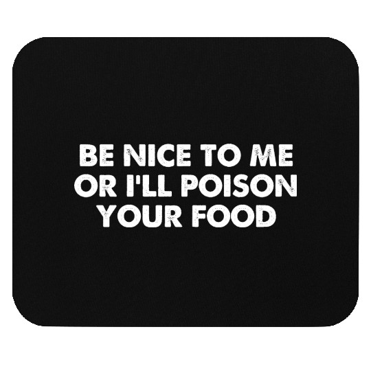 Be Nice To Me Or I'll Poison Your Food Mouse Pads