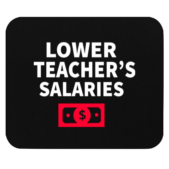 Lower Teacher Salaries Mouse Pads