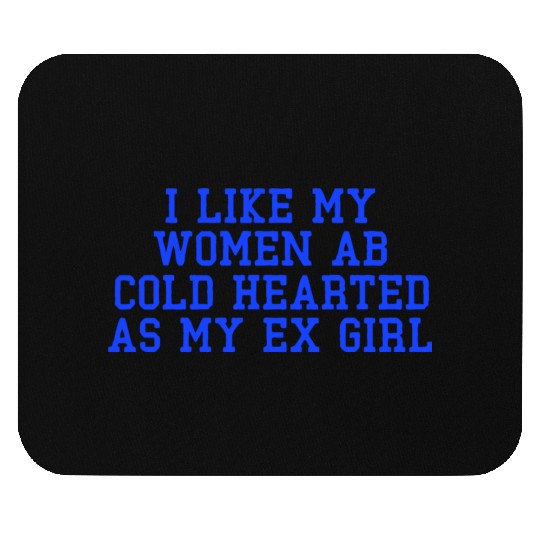 I Like My Women Ab Cold Hearted As My Ex Girl Mouse Pads