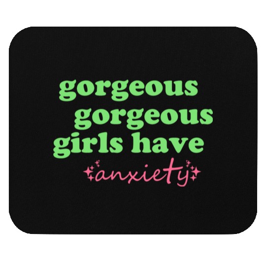 Gorgeous Gorgeous Girls Have Anxiety Mouse Pads