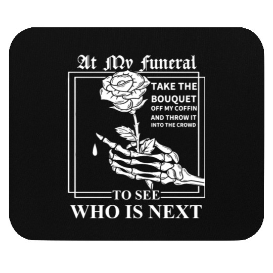 When I Die, I Don't Want Anybody At My Funeral Mouse Pads