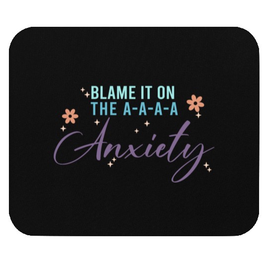 Blame It On The A-A-A Anxiety Mouse Pads