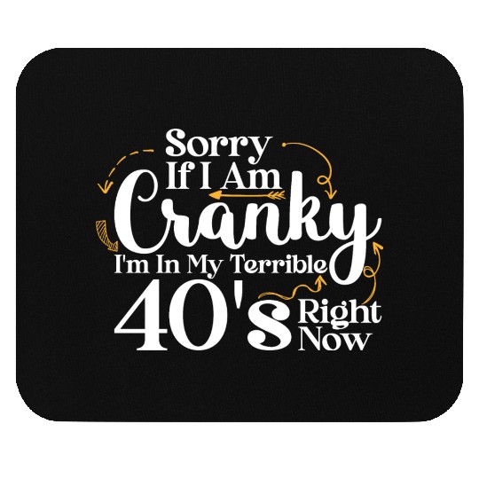 Sorry If I Am Cranky I m In My Terrible 40 S Mouse Pads