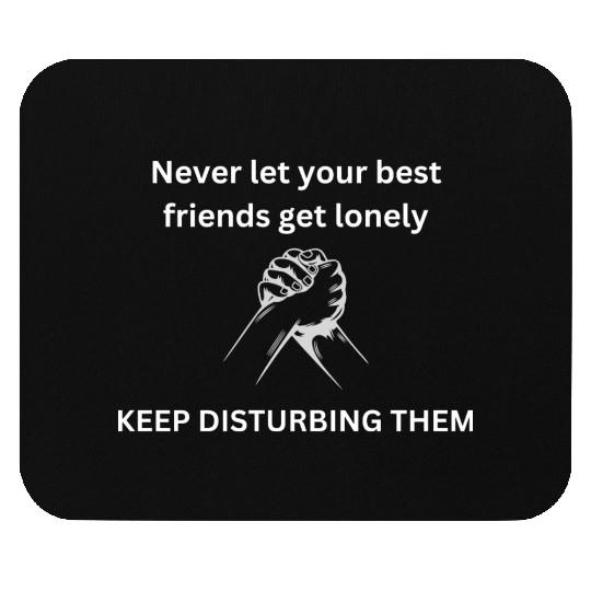 Never let your best friends get lonely Mouse Pads