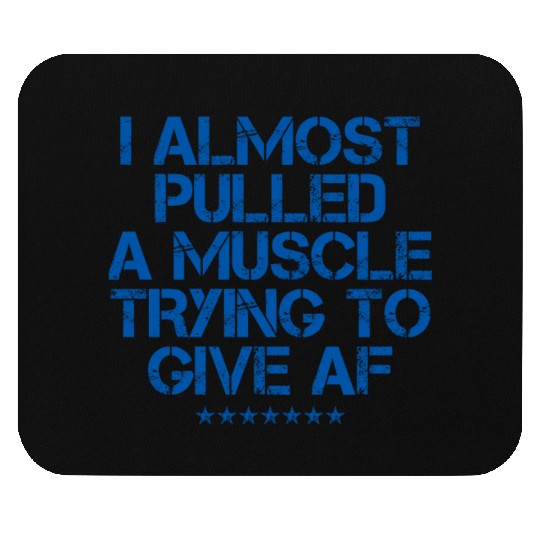 Almost Pulled A Muscle Trying To Give Af 4 Mouse Pads