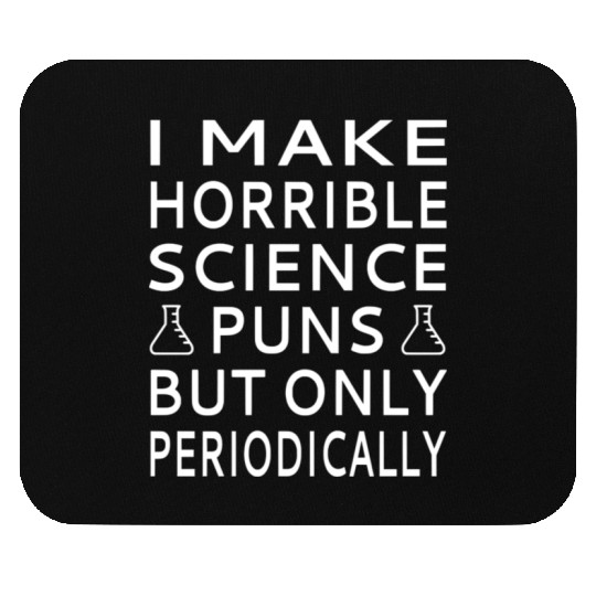 I Make Horrible Science Puns But Only Periodicalll Mouse Pads
