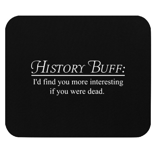 HISTORY BUFF: I'd find you more interesting Mouse Pads
