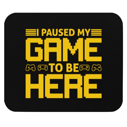 I Paused My Game To Be Here Mouse Pads