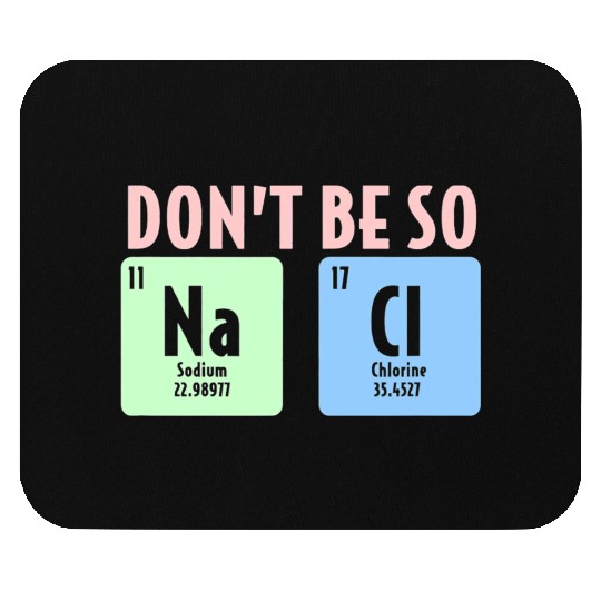 Dont Be So Salty Funny Chemistry Science Na Cl Mouse Pads