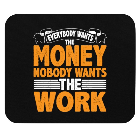 Everybody Wants The Money Nobody Wants The Work 22 Mouse Pads