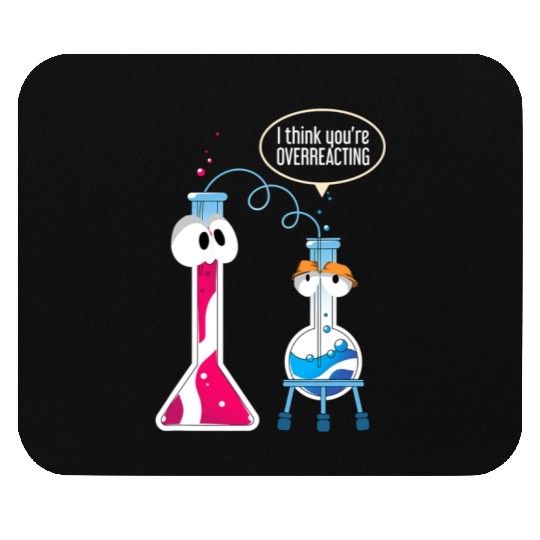 I Think You Are Overreacting Science Puns Chemist Mouse Pads