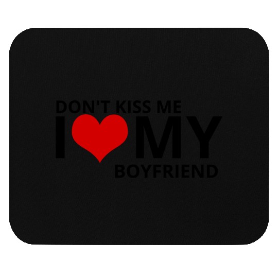 Don't kiss me i love my boyfriend Mouse Pads