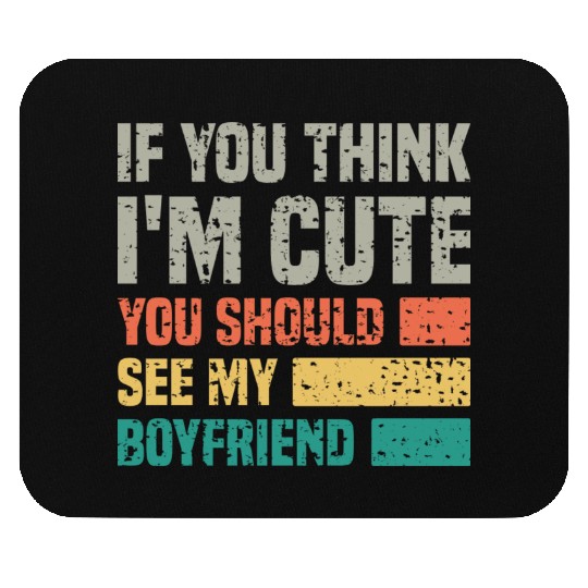 If You Think I m Cute You Should See My Boyfriend Mouse Pads