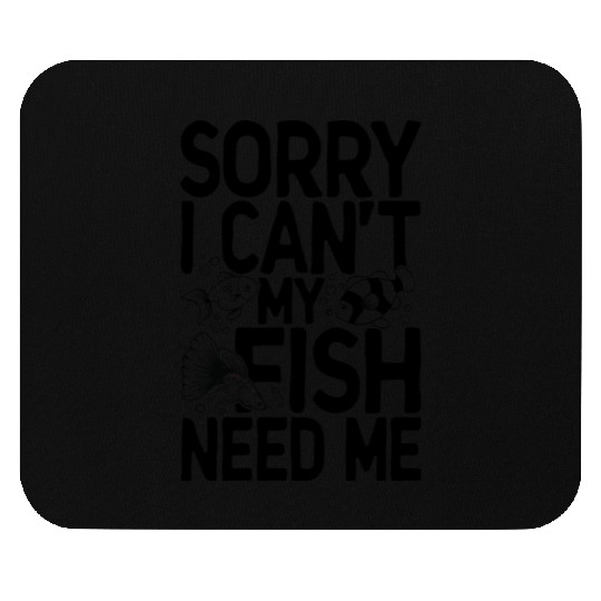 Sorry I Can t My Fish Need Me Aquarium Fish Lover Mouse Pads