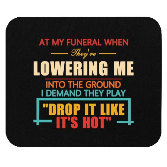 At My Funeral When They're Lowering Me Mouse Pads