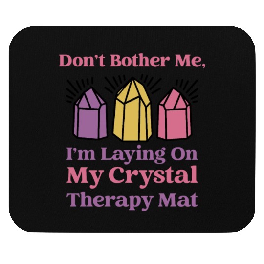 Don't Bother Me, I'm Laying On My Crystal Therapy Mouse Pads