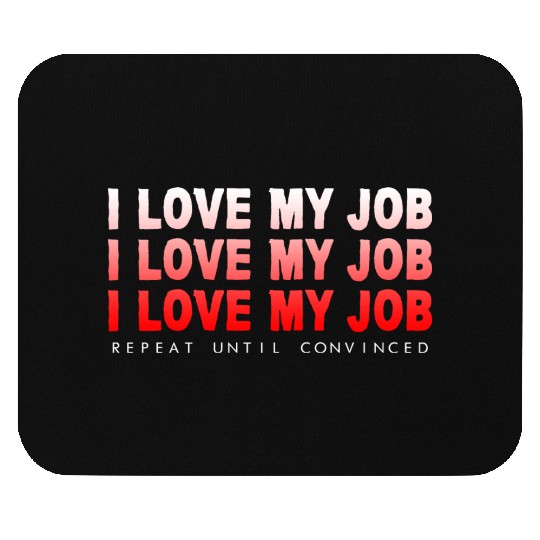 I Love My Job, Repeat Until Convinced 4 Mouse Pads