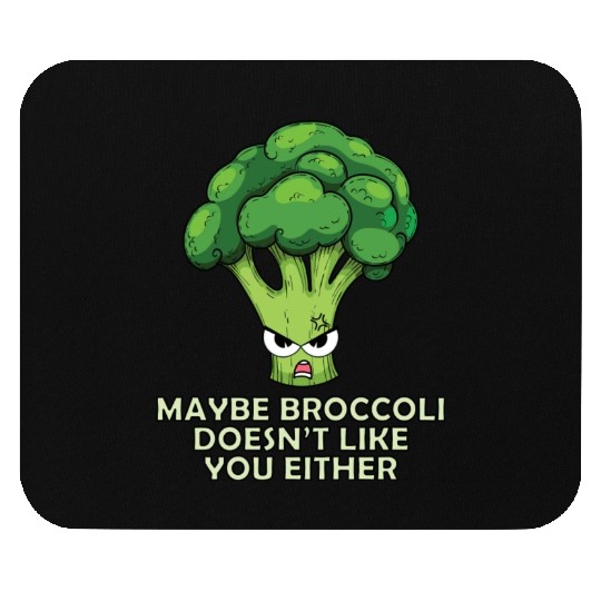 Maybe Broccoli Doesnt Like You Either Mouse Pads
