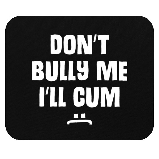 Don t Bully Me I ll Cum 1 1 Mouse Pads