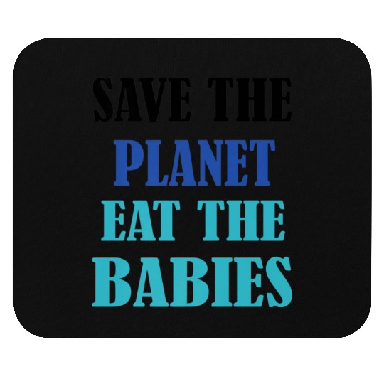Save The Planet Earth Eat The Babies Mouse Pads
