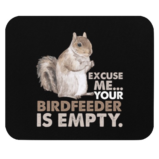 Squirrel Excuse Me Your Birdfeeder Is Empty Mouse Pads