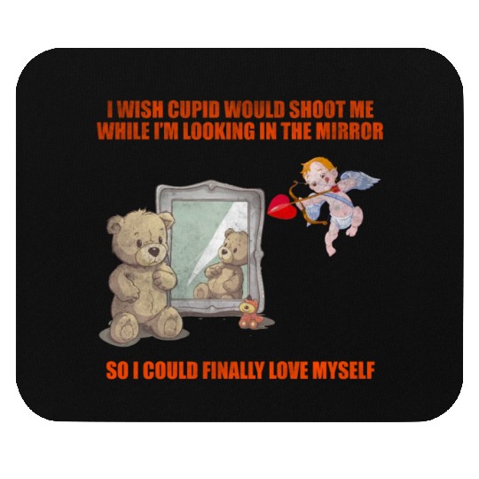 I Wish Cupid Would Shoot Me While I'm Looking In T Mouse Pads