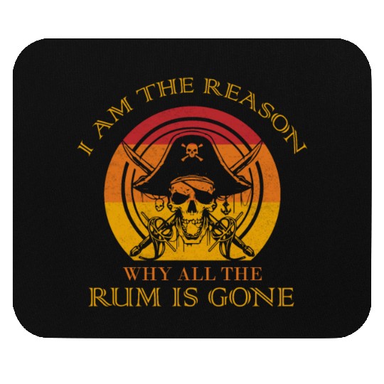 I Am The Reason Why All The Rum Is Gone Drinking Mouse Pads