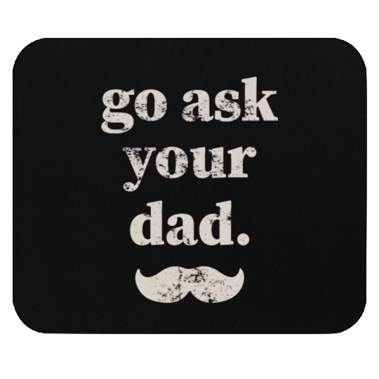 Go ask your dad Mouse Pads
