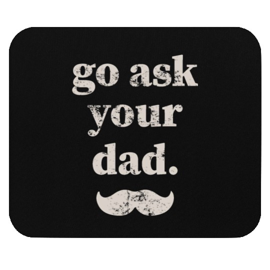 Go ask your dad Mouse Pads