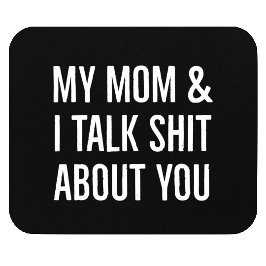 My Mom I Talk Shit About You 2022 Quote Mouse Pads