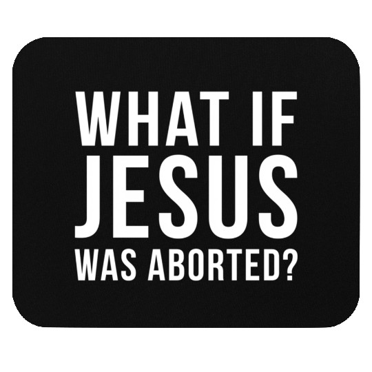 What If Jesus Was Aborted Novelty Mouse Pads