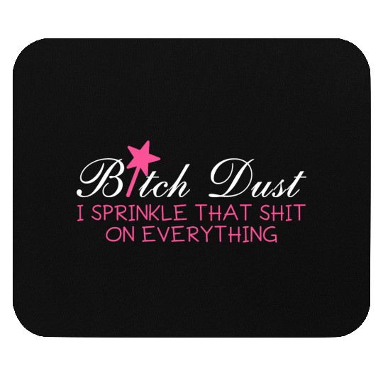 Bitch Dust, I Sprinkle That Shit On Everything Mouse Pads