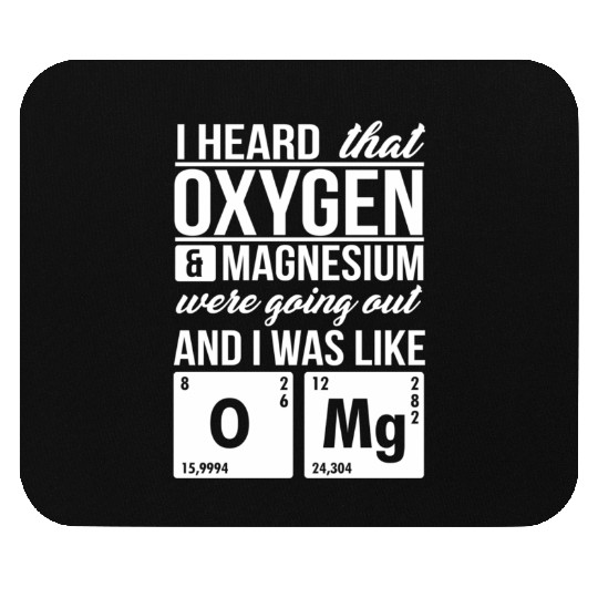 I Heard That Oxygen And Magnesium Were Dating Omg Mouse Pads