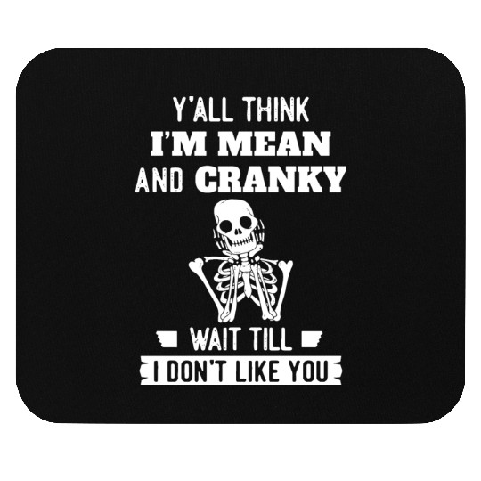 Y’all Think I’m Mean And Cranky Mouse Pads
