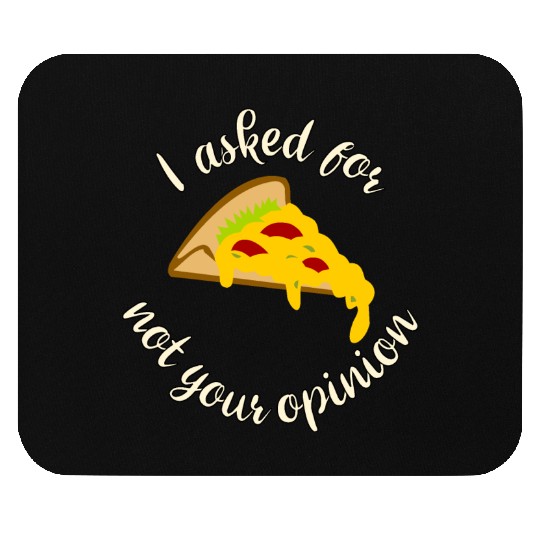 I asked for pizza not your opinion Mouse Pads