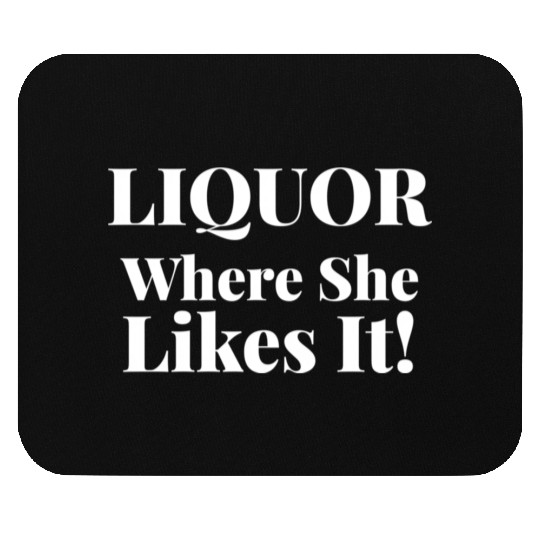 Liquor Where She Likes I Liquor Where She Likes It Mouse Pads