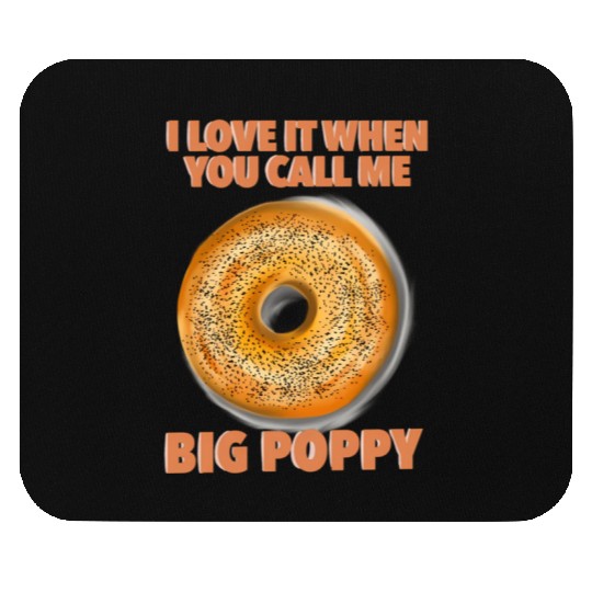 I Love It When You Call Me Big Poppy A Bagel Mouse Pads